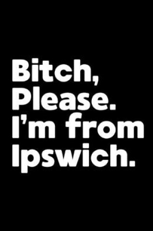 Cover of Bitch, Please. I'm From Ipswich.