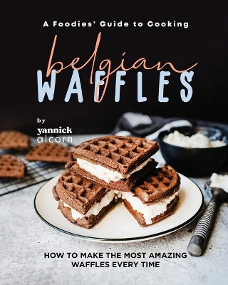 Book cover for A Foodies' Guide to Cooking Belgian Waffles