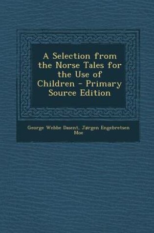 Cover of A Selection from the Norse Tales for the Use of Children - Primary Source Edition