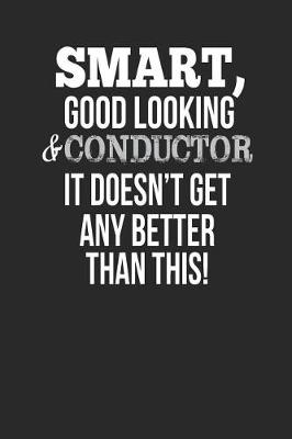 Book cover for Smart, Good Looking & Conductor, It Doesn't Get Any Better Than This!