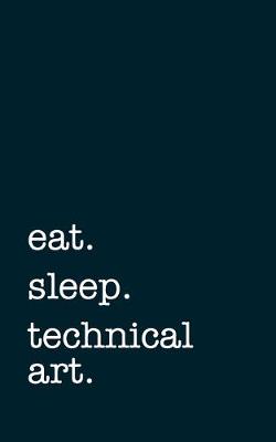 Book cover for eat. sleep. technical art. - Lined Notebook