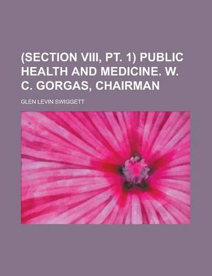 Book cover for (Section VIII, PT. 1) Public Health and Medicine. W. C. Gorgas, Chairman