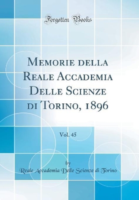 Book cover for Memorie della Reale Accademia Delle Scienze di Torino, 1896, Vol. 45 (Classic Reprint)