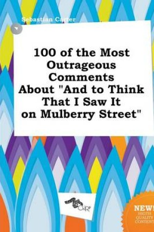 Cover of 100 of the Most Outrageous Comments about and to Think That I Saw It on Mulberry Street