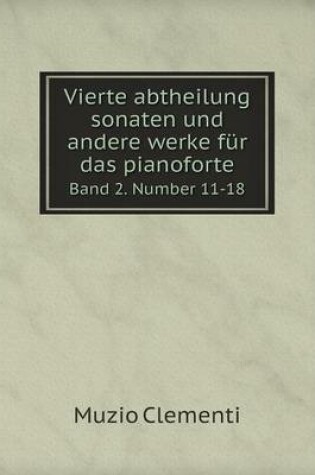 Cover of Vierte abtheilung sonaten und andere werke für das pianoforte Band 2. Number 11-18