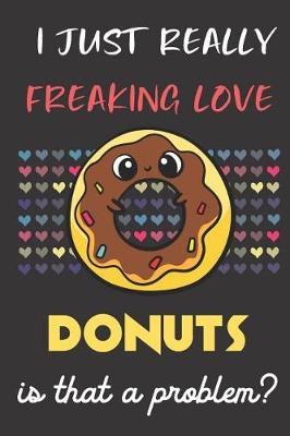 Book cover for I Just Really Freaking Love Donuts. Is That A Problem?