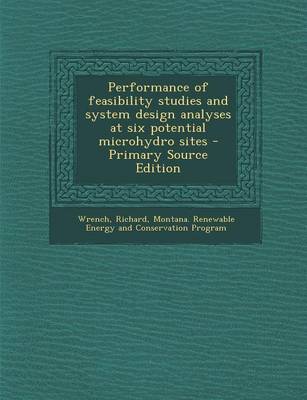 Book cover for Performance of Feasibility Studies and System Design Analyses at Six Potential Microhydro Sites - Primary Source Edition