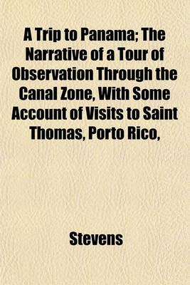 Book cover for A Trip to Panama; The Narrative of a Tour of Observation Through the Canal Zone, with Some Account of Visits to Saint Thomas, Porto Rico,