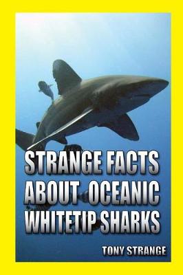 Cover of Strange Facts about Oceanic Whitetip Sharks
