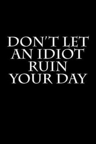 Cover of Don't Let an Idiot Ruin Your Day