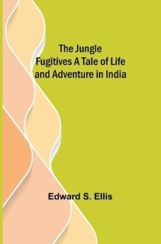 Cover of The Jungle Fugitives A Tale of Life and Adventure in India