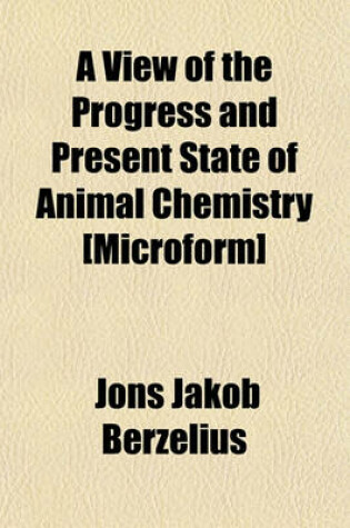 Cover of A View of the Progress and Present State of Animal Chemistry [Microform]