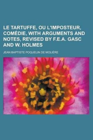 Cover of Le Tartuffe, Ou L'Imposteur, Comedie, with Arguments and Notes, Revised by F.E.A. Gasc and W. Holmes