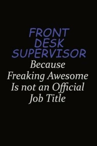 Cover of Front Desk Supervisor Because Freaking Awesome Is Not An Official Job Title