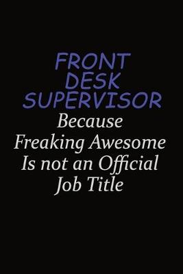 Book cover for Front Desk Supervisor Because Freaking Awesome Is Not An Official Job Title