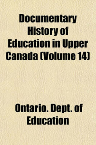 Cover of Documentary History of Education in Upper Canada (Volume 14)