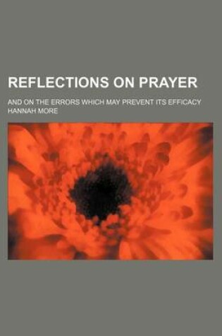 Cover of Reflections on Prayer; And on the Errors Which May Prevent Its Efficacy