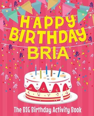 Book cover for Happy Birthday Bria - The Big Birthday Activity Book