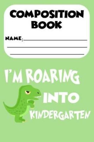 Cover of Composition Book I'm Roaring Into Kindergarten