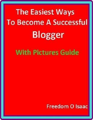 Book cover for The Easiest Ways To Become A Successful  Blogger With pictures Guide