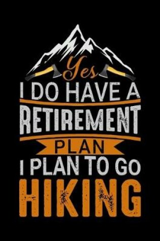 Cover of Yes I Do Have a Retirement Plan I Plan to Go Hiking