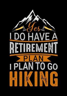 Book cover for Yes I Do Have a Retirement Plan I Plan to Go Hiking