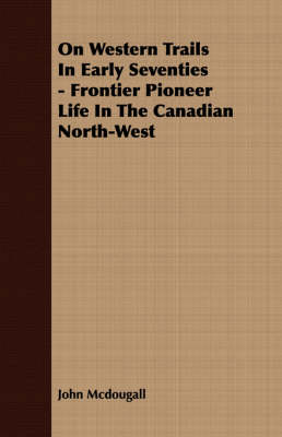 Book cover for On Western Trails In Early Seventies - Frontier Pioneer Life In The Canadian North-West