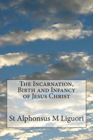 Cover of The Incarnation, Birth and Infancy of Jesus Christ