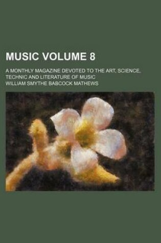 Cover of Music; A Monthly Magazine Devoted to the Art, Science, Technic and Literature of Music Volume 8