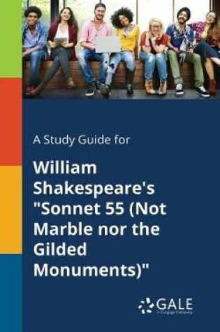 Cover of A Study Guide for William Shakespeare's Sonnet 55 (Not Marble Nor the Gilded Monuments)