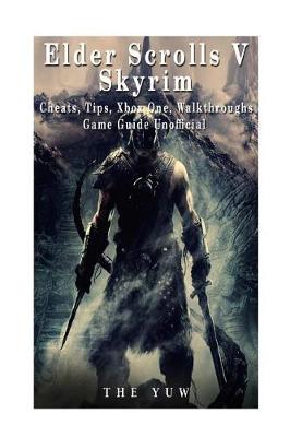 Book cover for Elder Scrolls V Skyrim Cheats, Tips, Xbox One, Walkthroughs, Game Guide Unoffici