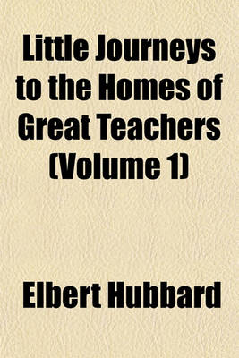 Book cover for Little Journeys to the Homes of Great Teachers (Volume 1)