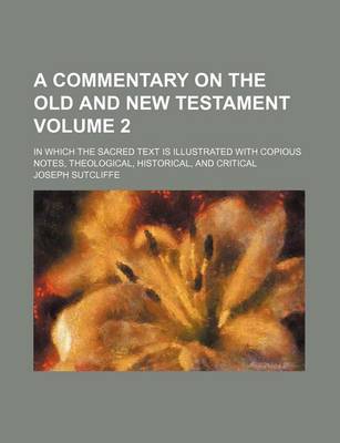 Book cover for A Commentary on the Old and New Testament; In Which the Sacred Text Is Illustrated with Copious Notes, Theological, Historical, and Critical Volume 2