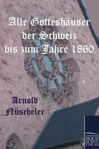 Cover of Alle Gotteshauser der Schweiz bis zum Jahre 1860