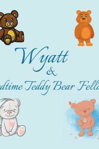 Cover of Wyatt & Bedtime Teddy Bear Fellows