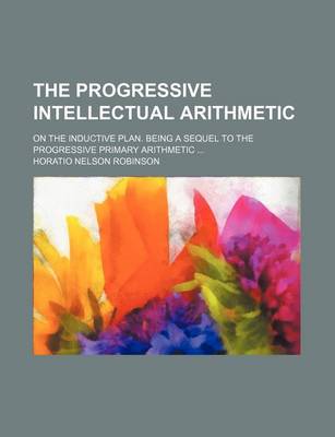 Book cover for The Progressive Intellectual Arithmetic; On the Inductive Plan. Being a Sequel to the Progressive Primary Arithmetic