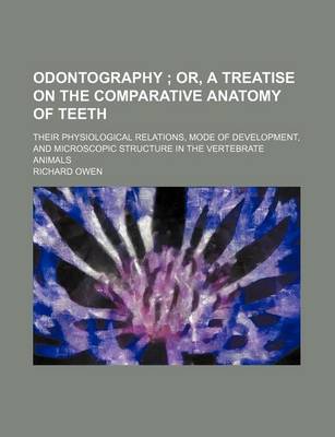 Book cover for Odontography; Or, a Treatise on the Comparative Anatomy of Teeth. Their Physiological Relations, Mode of Development, and Microscopic Structure in the Vertebrate Animals