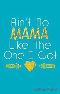 Book cover for Ain't No Mama Like the One I Got College Ruled