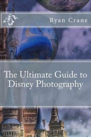 Cover of The Ultimate Guide to Disney Photography