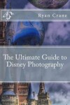 Book cover for The Ultimate Guide to Disney Photography