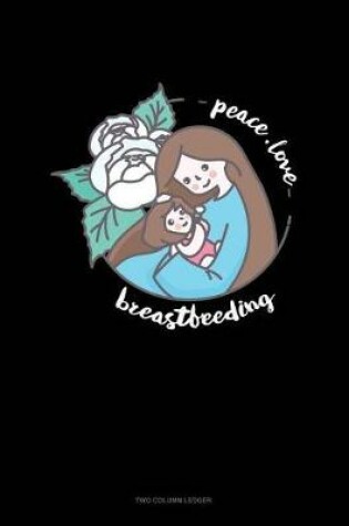 Cover of Peace Love Breastfeeding