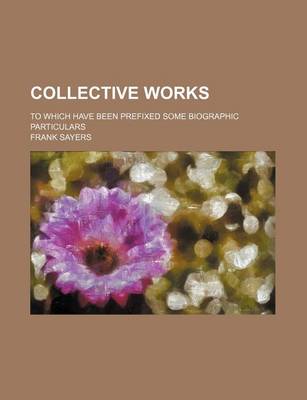 Book cover for Collective Works; To Which Have Been Prefixed Some Biographic Particulars