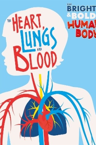 Cover of The Bright and Bold Human Body: The Heart, Lungs, and Blood