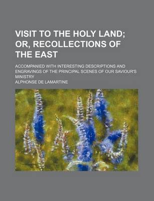 Book cover for Visit to the Holy Land; Or, Recollections of the East. Accompanied with Interesting Descriptions and Engravings of the Principal Scenes of Our Saviour's Ministry