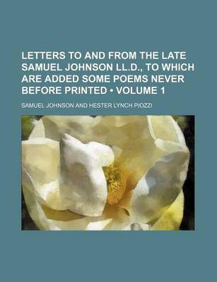 Book cover for Letters to and from the Late Samuel Johnson LL.D., to Which Are Added Some Poems Never Before Printed (Volume 1)