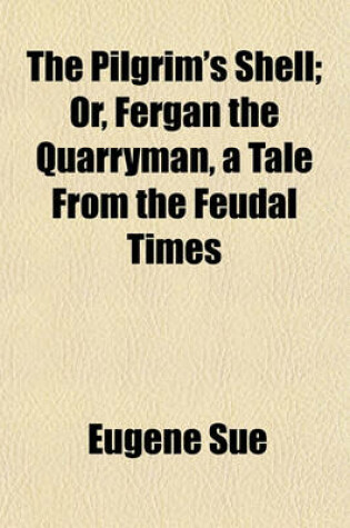 Cover of The Pilgrim's Shell; Or, Fergan the Quarryman, a Tale from the Feudal Times