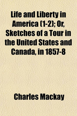 Book cover for Life and Liberty in America (Volume 1-2); Or, Sketches of a Tour in the United States and Canada, in 1857-8