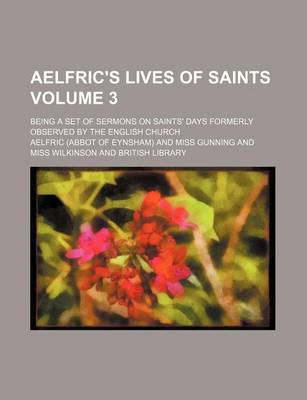 Book cover for Aelfric's Lives of Saints Volume 3; Being a Set of Sermons on Saints' Days Formerly Observed by the English Church