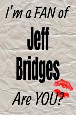 Book cover for I'm a Fan of Jeff Bridges Are You? Creative Writing Lined Journal