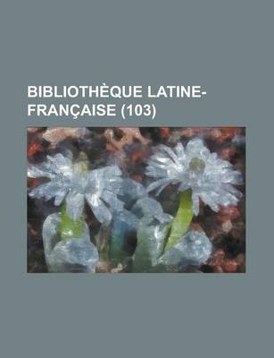 Book cover for Biblioth Que Latine-Fran Aise (103)